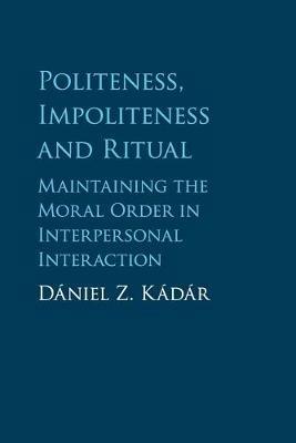 Politeness, Impoliteness and Ritual: Maintaining the Moral Order in Interpersonal Interaction - Daniel Z. Kadar - cover