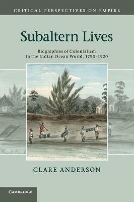 Subaltern Lives: Biographies of Colonialism in the Indian Ocean World, 1790-1920 - Clare Anderson - cover