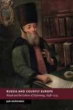 Russia and Courtly Europe: Ritual and the Culture of Diplomacy, 1648-1725