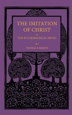 The Imitation of Christ; or, the Ecclesiastical Music - Thomas a Kempis - cover