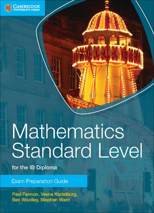Mathematics Standard Level for the IB Diploma Exam Preparation Guide - Paul Fannon,Vesna Kadelburg,Ben Woolley - cover