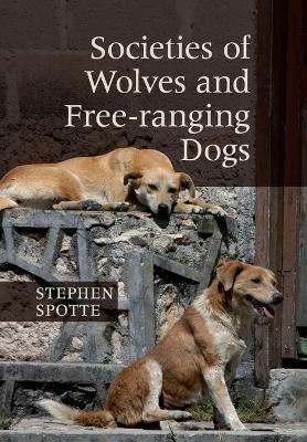 Societies of Wolves and Free-ranging Dogs - Stephen Spotte - cover