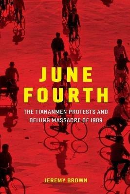 June Fourth: The Tiananmen Protests and Beijing Massacre of 1989 - Jeremy Brown - cover