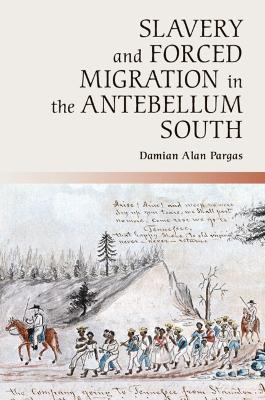 Slavery and Forced Migration in the Antebellum South - Damian Alan Pargas - cover