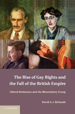 The Rise of Gay Rights and the Fall of the British Empire: Liberal Resistance and the Bloomsbury Group - David A. J. Richards - cover