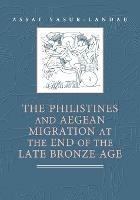 The Philistines and Aegean Migration at the End of the Late Bronze Age