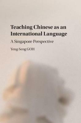 Teaching Chinese as an International Language: A Singapore Perspective - Yeng-Seng Goh - cover