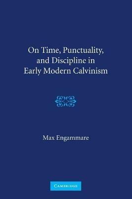 On Time, Punctuality, and Discipline in Early Modern Calvinism - Max Engammare - cover