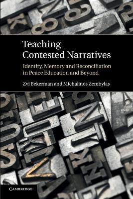 Teaching Contested Narratives: Identity, Memory and Reconciliation in Peace Education and Beyond - Zvi Bekerman,Michalinos Zembylas - cover