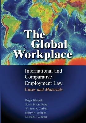 The Global Workplace: International and Comparative Employment Law - Cases and Materials - Roger Blanpain,Susan Bisom-Rapp,William R. Corbett - cover