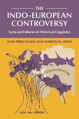 The Indo-European Controversy: Facts and Fallacies in Historical Linguistics - Asya Pereltsvaig,Martin W. Lewis - cover