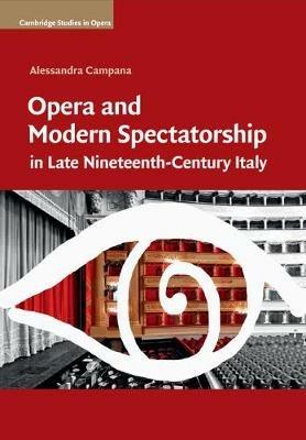 Opera and Modern Spectatorship in Late Nineteenth-Century Italy - Alessandra Campana - cover