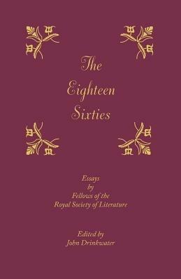 The Eighteen-Sixties: Essays by the Fellows of the Royal Society of Literature - cover