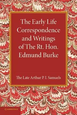 The Early Life Correspondence and Writings of The Rt. Hon. Edmund Burke - Edmund Burke,Arthur P.I. Samuels - cover