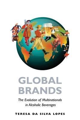 Global Brands: The Evolution of Multinationals in Alcoholic Beverages - Teresa da Silva Lopes - cover