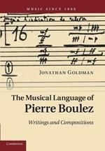 The Musical Language of Pierre Boulez: Writings and Compositions