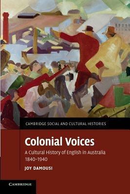 Colonial Voices: A Cultural History of English in Australia, 1840-1940 - Joy Damousi - cover