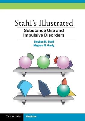 Stahl's Illustrated Substance Use and Impulsive Disorders - Stephen M. Stahl,Meghan M. Grady - cover