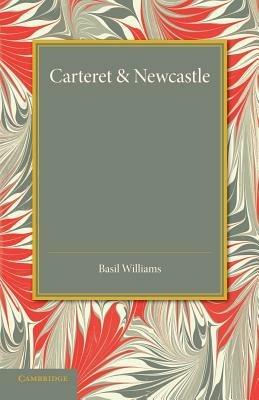 Carteret and Newcastle: A Contrast in Contemporaries - Basil Williams - cover