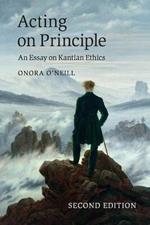 Acting on Principle: An Essay on Kantian Ethics