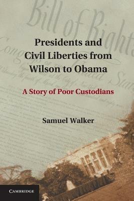 Presidents and Civil Liberties from Wilson to Obama: A Story of Poor Custodians - Samuel Walker - cover