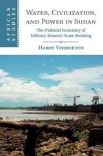 Water, Civilisation and Power in Sudan: The Political Economy of Military-Islamist State Building