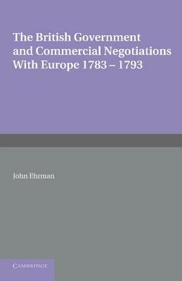 The British Government and Commercial Negotiations with Europe 1783-1793 - John Ehrman - cover