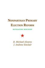 Nonpartisan Primary Election Reform: Mitigating Mischief