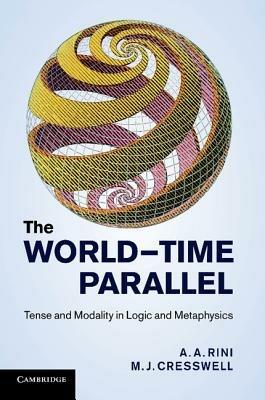 The World-Time Parallel: Tense and Modality in Logic and Metaphysics - A. A. Rini,M. J. Cresswell - cover