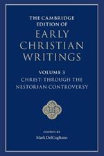 The Cambridge Edition of Early Christian Writings: Volume 3, Christ: Through the Nestorian Controversy