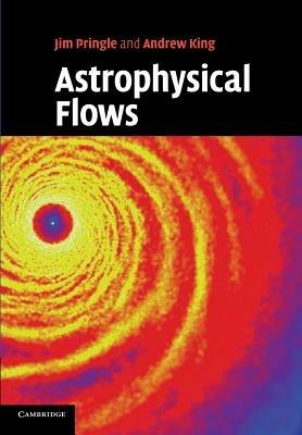 Astrophysical Flows - James E. Pringle,Andrew King - cover