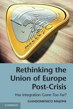 Rethinking the Union of Europe Post-Crisis: Has Integration Gone Too Far?