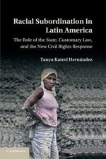 Racial Subordination in Latin America: The Role of the State, Customary Law, and the New Civil Rights Response