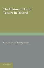 The History of Land Tenure in Ireland: Being the Yorke Prize Essay of the University of Cambridge for the Year 1888