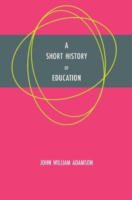 A Short History of Education - John William Adamson - cover