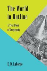 The World in Outline: A Text-Book of Geography