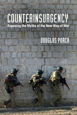Counterinsurgency: Exposing the Myths of the New Way of War - Douglas Porch - cover