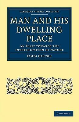 Man and his Dwelling Place: An Essay towards the Interpretation of Nature - James Hinton - cover