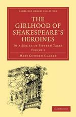 The Girlhood of Shakespeare's Heroines: In a Series of Fifteen Tales