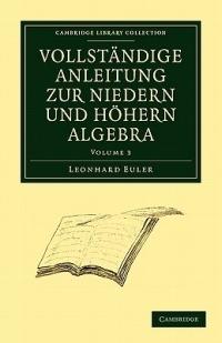 Vollstandige Anleitung zur Niedern und Hoehern Algebra - Leonhard Euler - cover