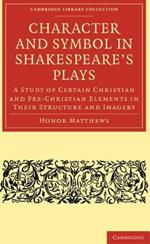 Character and Symbol in Shakespeare's Plays: A Study of Certain Christian and Pre-Christian Elements in Their Structure and Imagery