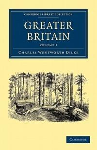 Greater Britain: Volume 2 - Charles Wentworth Dilke - cover