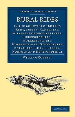 Rural Rides in the Counties: Surrey, Kent, Sussex, Hampshire, Wiltshire,Gloucestershire, Herefordshire, Worcestershire, Somersetshire, Oxfordshire, Berkshire, Essex, Suffolk, Norfolk and Hertfordshire - William Cobbett - cover