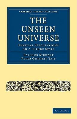 The Unseen Universe: Physical Speculations on a Future State - Balfour Stewart - cover