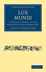 Lux Mundi: A Series of Studies in the Religion of the Incarnation