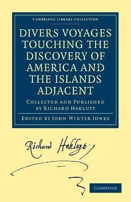 Divers Voyages Touching the Discovery of America and the Islands Adjacent: Collected and Published by Richard Hakluyt - Richard Hakluyt - cover