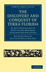 The Discovery and Conquest of Terra Florida, by Don Ferdinando de Soto and Six Hundred Spaniards His Followers: Written by a Gentleman of Elvas, Employed in All the Actions, and Translated out of Portuguese