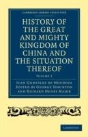 History of the Great and Mighty Kingdome of China and the Situation Thereof: Compiled by the Padre Juan Gonzalez de Mendoza and now reprinted from the early translation of R. Parke