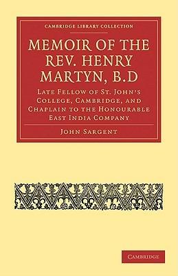 Memoir of the Rev. Henry Martyn, B.D: Late Fellow of St. John's College, Cambridge, and Chaplain to the Honourable East India Company - John Sargent - cover