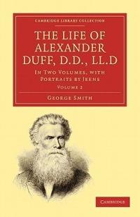 The Life of Alexander Duff, D.D., LL.D: In Two Volumes, with Portraits by Jeens - George Smith - cover